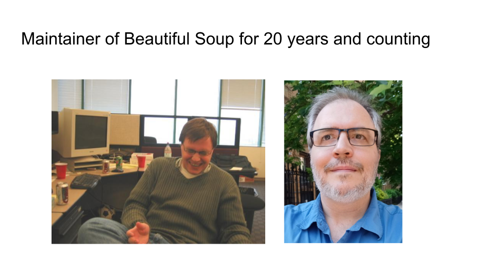 A picture of me in 2004, a few weeks before
  inventing Beautiful Soup, next to a picture of me in 2023, much older.